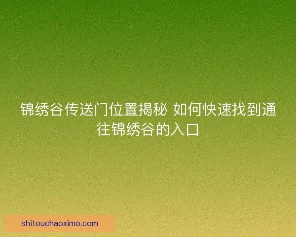 锦绣谷传送门位置揭秘 如何快速找到通往锦绣谷的入口