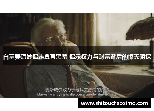 白富美巧妙揭露贪官黑幕 揭示权力与财富背后的惊天阴谋