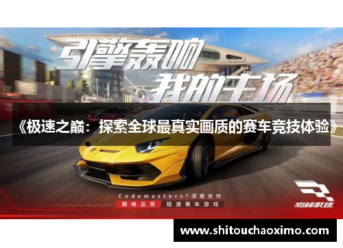 《极速之巅：探索全球最真实画质的赛车竞技体验》