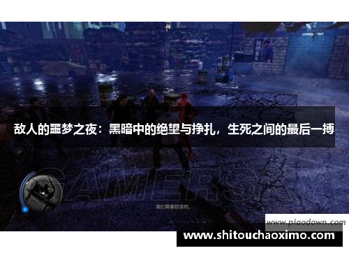 敌人的噩梦之夜：黑暗中的绝望与挣扎，生死之间的最后一搏