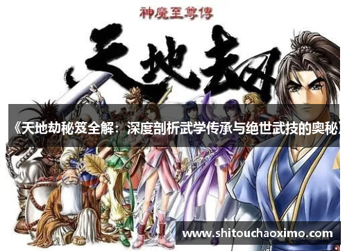 《天地劫秘笈全解：深度剖析武学传承与绝世武技的奥秘》