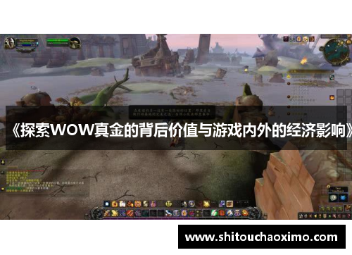 《探索WOW真金的背后价值与游戏内外的经济影响》